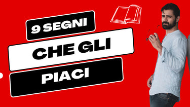 9 Segni Che Gli Piaci - Guida Pratica Per Capire Se Gli Piaci